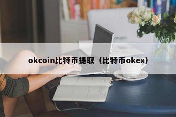 okcoin比特币提取(比特币okex)